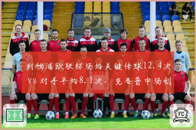 利物浦欧联杯场均关键传球12.4次 vs 对手平均8.1次,克洛普中场创造力断层领跑