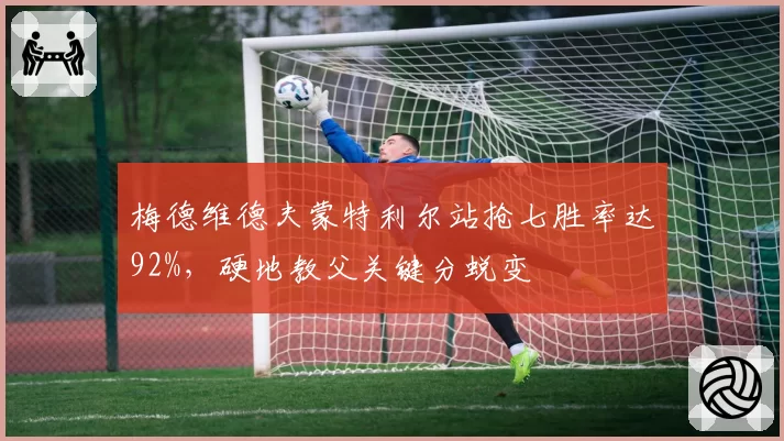 梅德维德夫蒙特利尔站抢七胜率达92%，硬地教父关键分蜕变