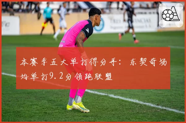 本赛季五大单打得分手：东契奇场均单打9.2分领跑联盟