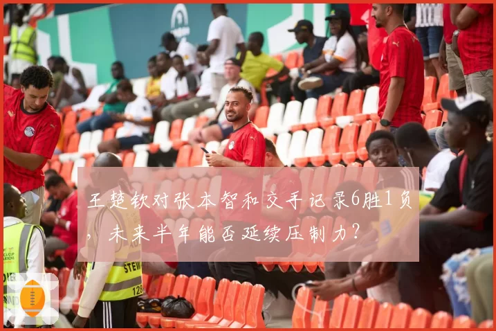 王楚钦对张本智和交手记录6胜1负,未来半年能否延续压制力?