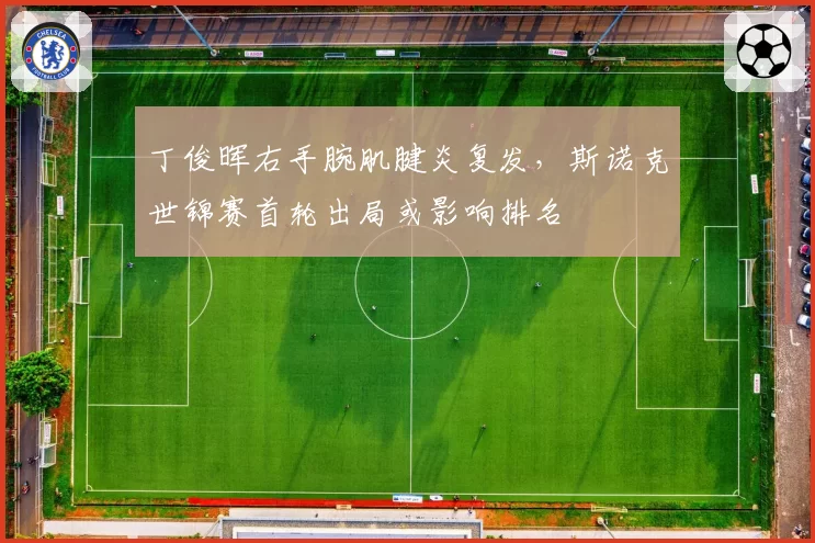 丁俊晖右手腕肌腱炎复发，斯诺克世锦赛首轮出局或影响排名
